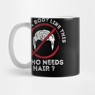 With a body like this, who needs hair? Bald and Proud T-Shirt_86 Mug